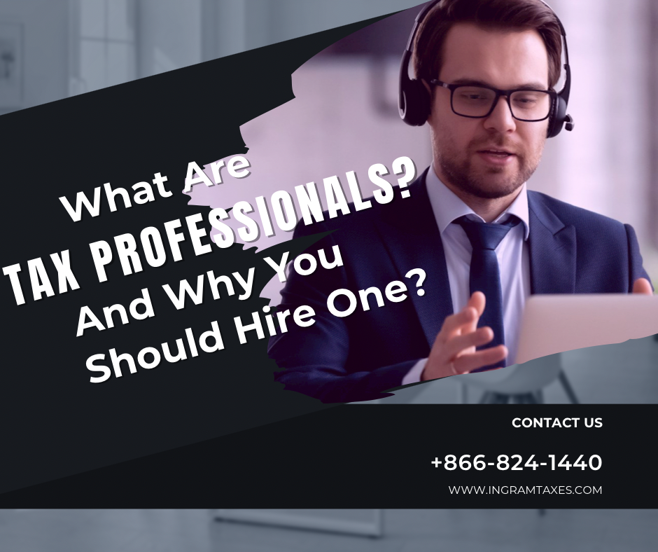 What Are Tax Professionals and Why You Should Hire One.